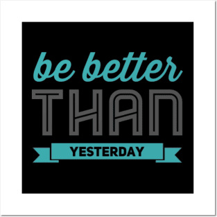 Be better than yesterday motivational quotes on apparel Posters and Art